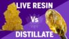 Live Resin vs. Distillate – Why the Right Device Setup Matters